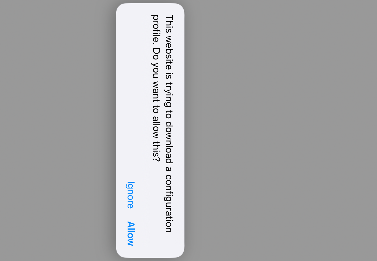 Safari alert: This website is trying to download a configuration profile. Do you want to allow this? Ignore or Allow.